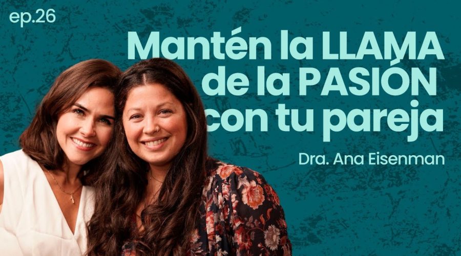 Ep.26 ¿Se acabó la Pasión en tu relación? Recupera la sexualidad Dr. Ana Eisenman – Frente al Espejo